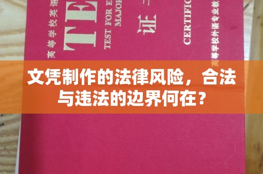 遂平文凭制作的法律风险，合法与违法的边界何在？